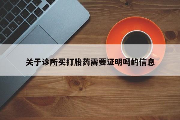 紫竹药业打胎药网购关于诊所买打胎药需要证明吗的信息