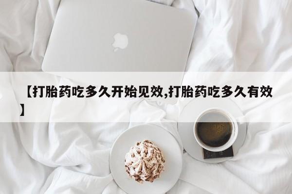 紫竹药业打胎药网购【打胎药吃多久开始见效,打胎药吃多久有效】
