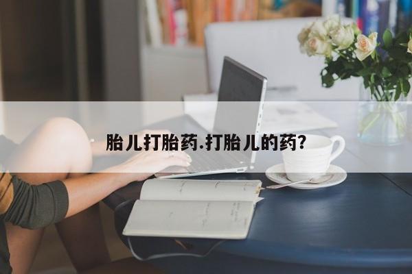 紫竹药业打胎药网购胎儿打胎药.打胎儿的药？