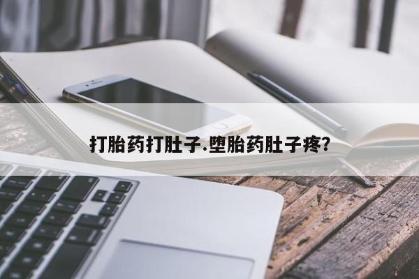 紫竹药业打胎药网购打胎药打肚子.堕胎药肚子疼？